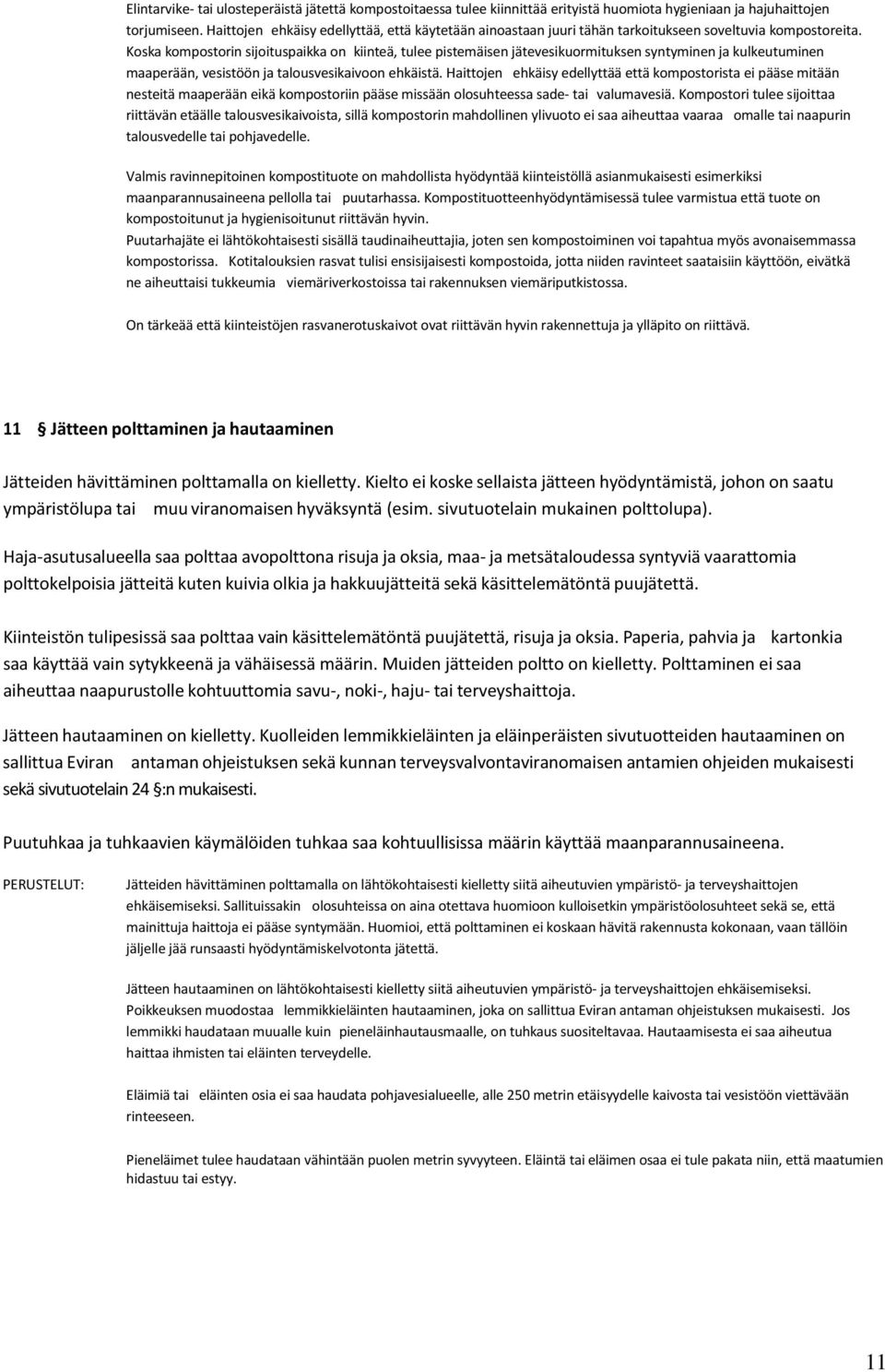 Koska kompostorin sijoituspaikka on kiinteä, tulee pistemäisen jätevesikuormituksen syntyminen ja kulkeutuminen maaperään, vesistöön ja talousvesikaivoon ehkäistä.