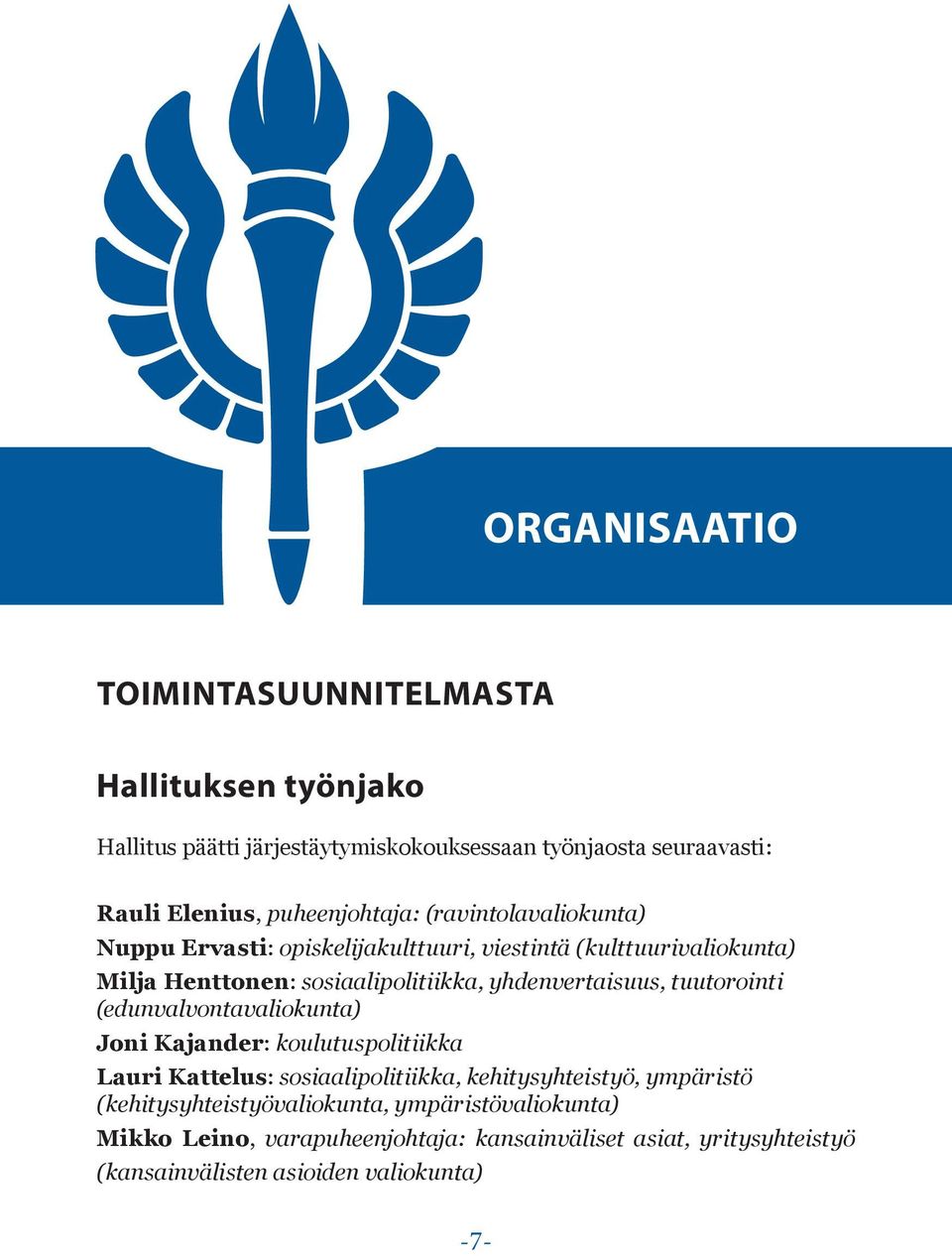 yhdenvertaisuus, tuutorointi (edunvalvontavaliokunta) Joni Kajander: koulutuspolitiikka Lauri Kattelus: sosiaalipolitiikka, kehitysyhteistyö,