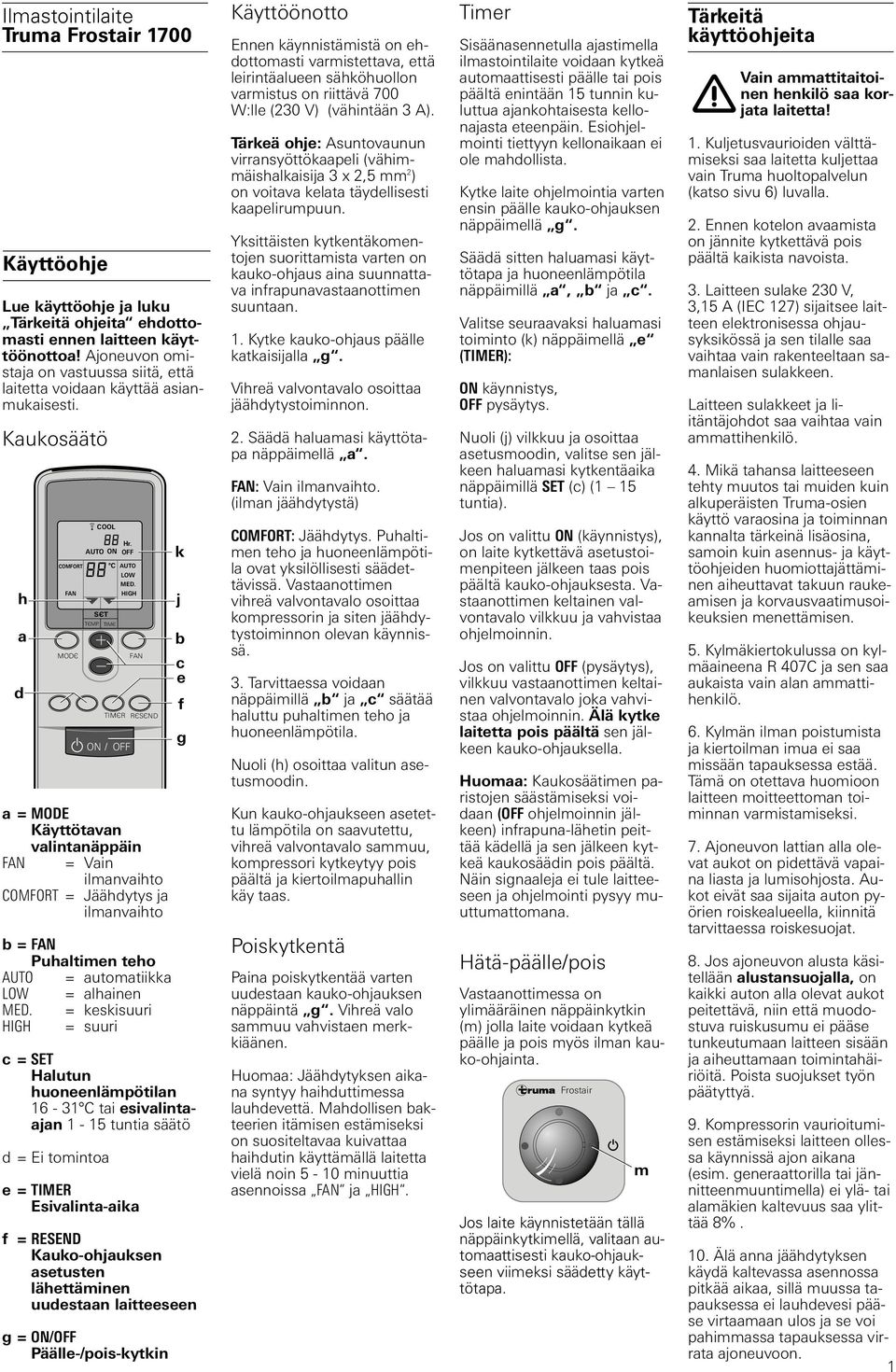 TIMC ON / OFF = Vain ilmanvaihto COMFORT = Jäähdytys ja ilmanvaihto b= Puhaltimen teho AUTO = automatiikka LOW = alhainen MED.