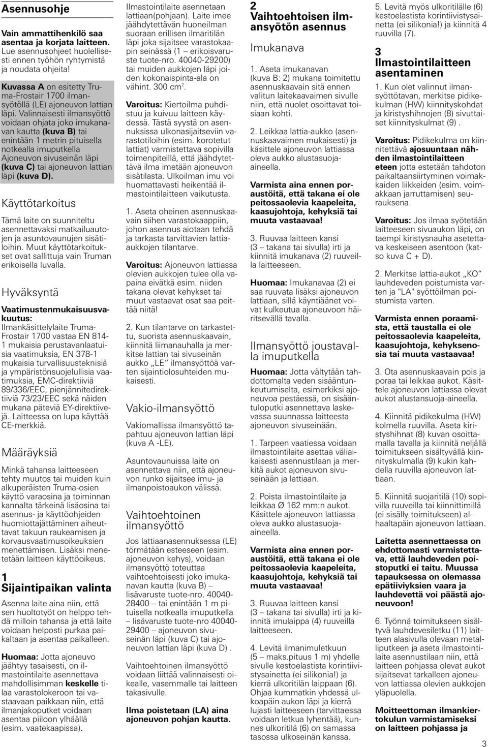 Valinnaisesti ilmansyöttö voidaan ohjata joko imukanavan kautta (kuva B) tai enintään 1 metrin pituisella notkealla imuputkella Ajoneuvon sivuseinän läpi (kuva C) tai ajoneuvon lattian läpi (kuva D).
