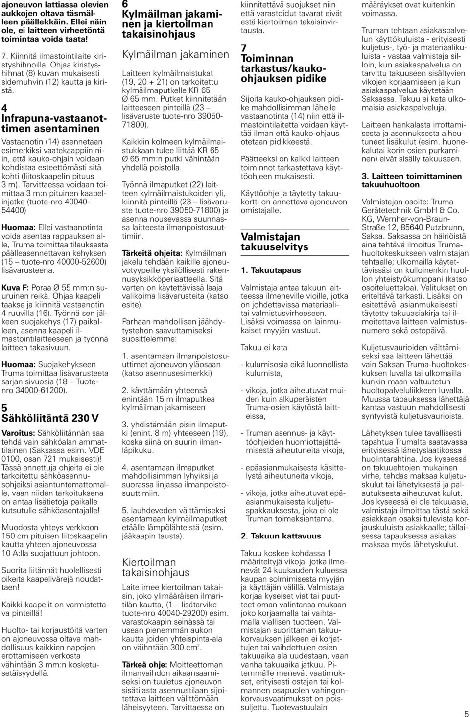 4 Infrapuna-vastaanottimen asentaminen Vastaanotin (14) asennetaan esimerkiksi vaatekaappiin niin, että kauko-ohjain voidaan kohdistaa esteettömästi sitä kohti (liitoskaapelin pituus 3 m).