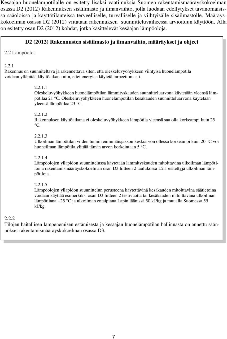 Alla on esitetty osan D2 (2012) kohdat, jotka käsittelevät kesäajan lämpöoloja. 2.2 Lämpöolot D2 (2012) Rakennusten sisäilmasto ja ilmanvaihto, määräykset ja ohjeet 2.2.1 Rakennus on suunniteltava ja rakennettava siten, että oleskeluvyöhykkeen viihtyisä huonelämpötila voidaan ylläpitää käyttöaikana niin, ettei energiaa käytetä tarpeettomasti.