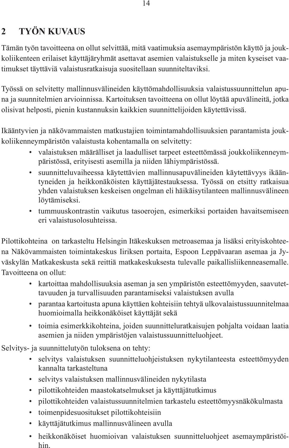 Kartoituksen tavoitteena on ollut löytää apuvälineitä, jotka olisivat helposti, pienin kustannuksin kaikkien suunnittelijoiden käytettävissä.