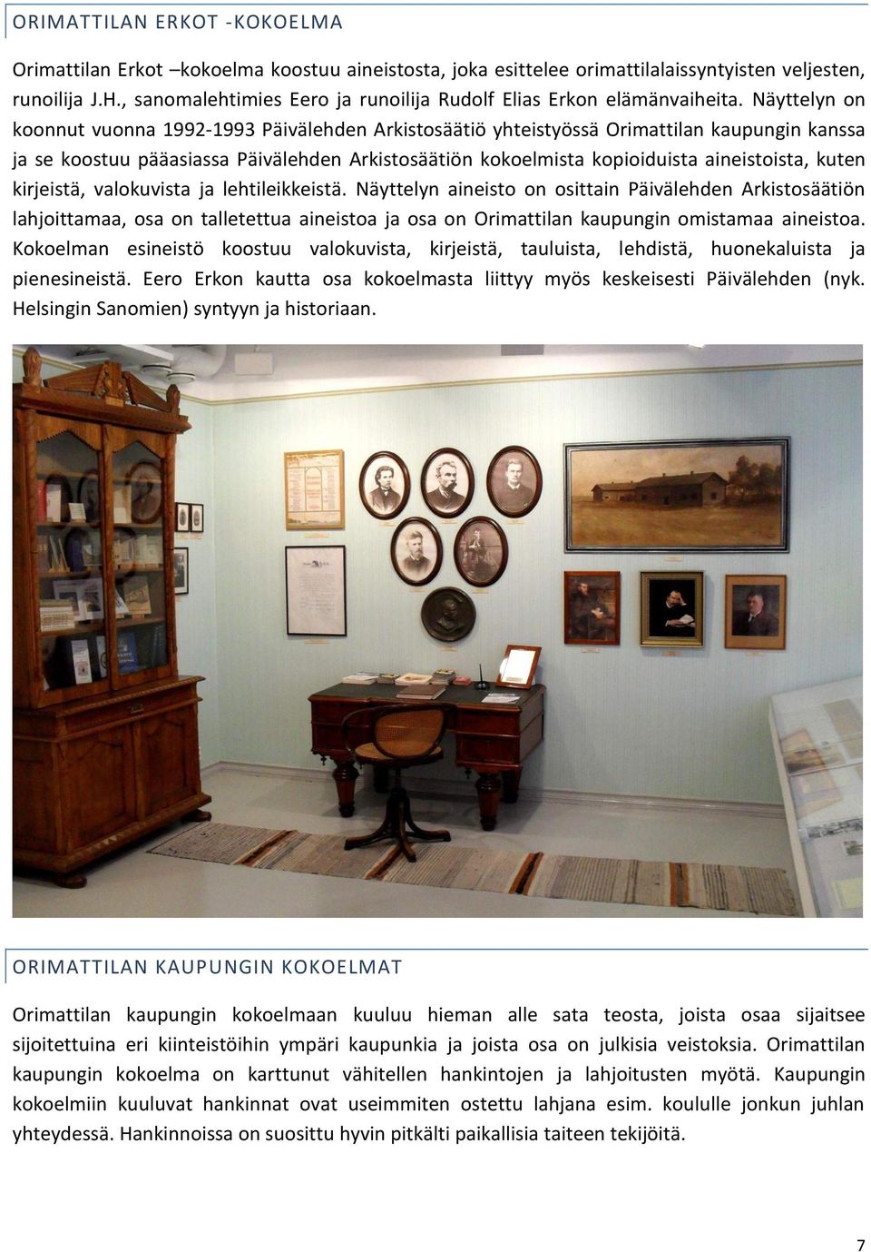 Näyttelyn on koonnut vuonna 1992-1993 Päivälehden Arkistosäätiö yhteistyössä Orimattilan kaupungin kanssa ja se koostuu pääasiassa Päivälehden Arkistosäätiön kokoelmista kopioiduista aineistoista,