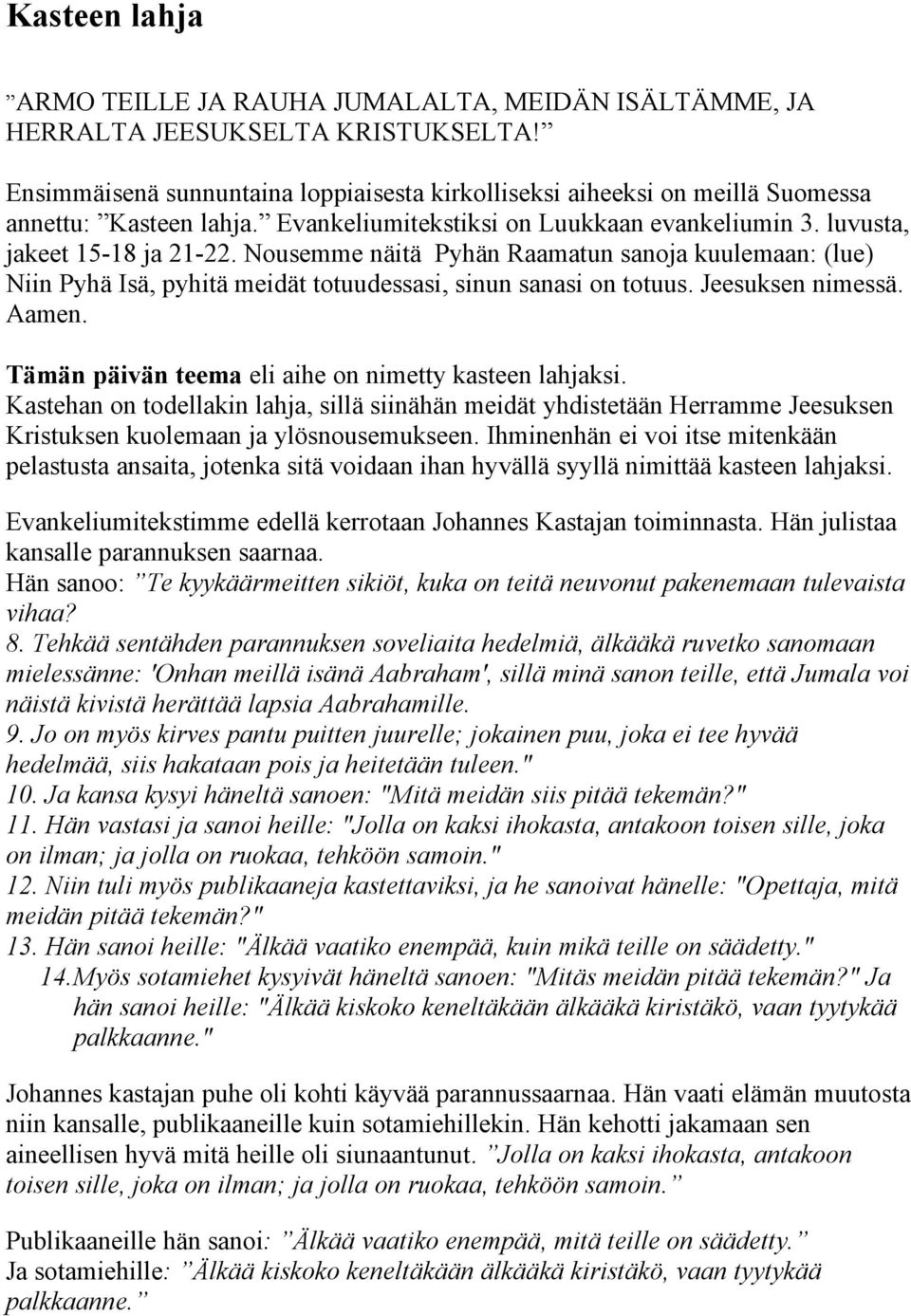 Nousemme näitä Pyhän Raamatun sanoja kuulemaan: (lue) Niin Pyhä Isä, pyhitä meidät totuudessasi, sinun sanasi on totuus. Jeesuksen nimessä. Aamen.