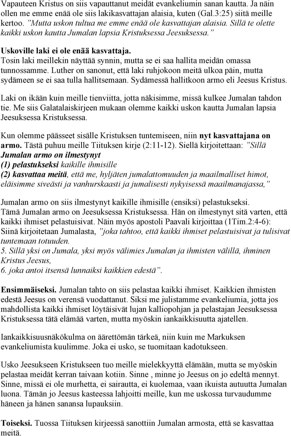 Tosin laki meillekin näyttää synnin, mutta se ei saa hallita meidän omassa tunnossamme. Luther on sanonut, että laki ruhjokoon meitä ulkoa päin, mutta sydämeen se ei saa tulla hallitsemaan.