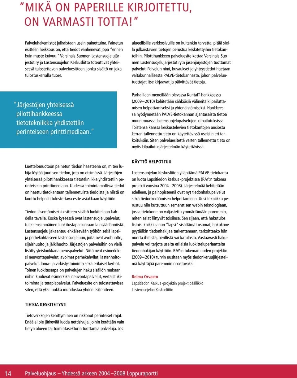 alueellisille verkkosivuille on kuitenkin tarvetta, pitää siellä julkaistavien tietojen perustua keskitettyihin tietokantoihin.
