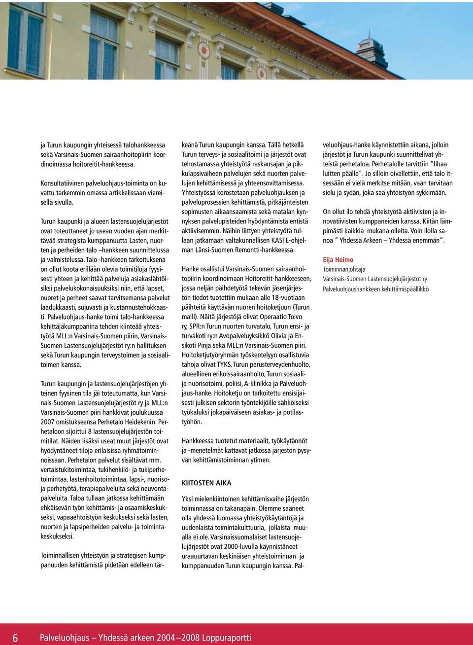 Turun kaupunki ja alueen lastensuojelujärjestöt ovat toteuttaneet jo usean vuoden ajan merkittävää strategista kumppanuutta Lasten, nuorten ja perheiden talo hankkeen suunnittelussa ja valmistelussa.