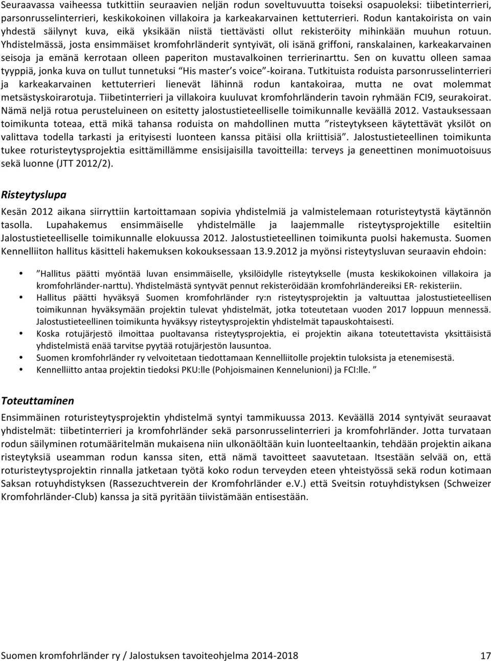 Yhdistelmässä, josta ensimmäiset kromfohrländerit syntyivät, oli isänä griffoni, ranskalainen, karkeakarvainen seisoja ja emänä kerrotaan olleen paperiton mustavalkoinen terrierinarttu.