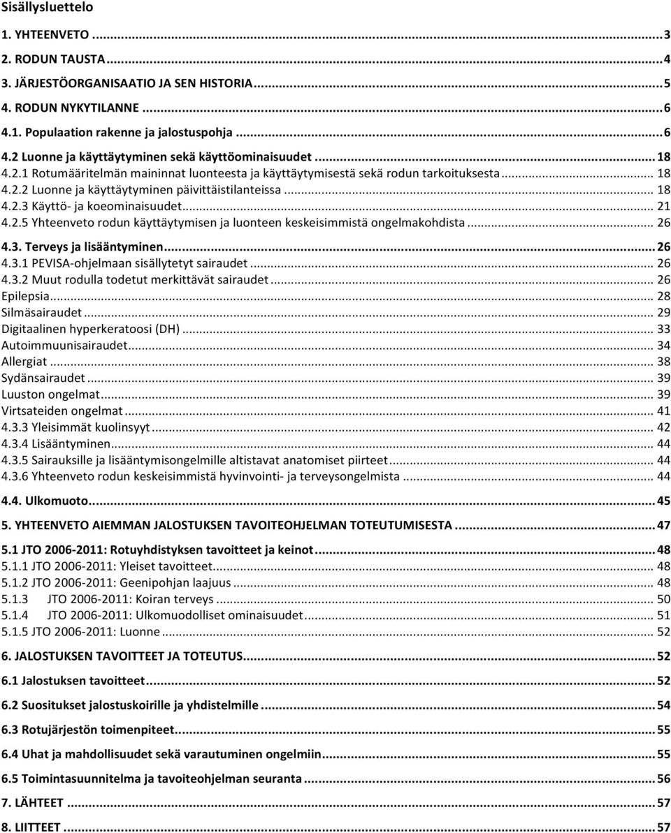 2.5 Yhteenveto rodun käyttäytymisen ja luonteen keskeisimmistä ongelmakohdista... 26 4.3. Terveys ja lisääntyminen...26 4.3.1 PEVISA- ohjelmaan sisällytetyt sairaudet... 26 4.3.2 Muut rodulla todetut merkittävät sairaudet.