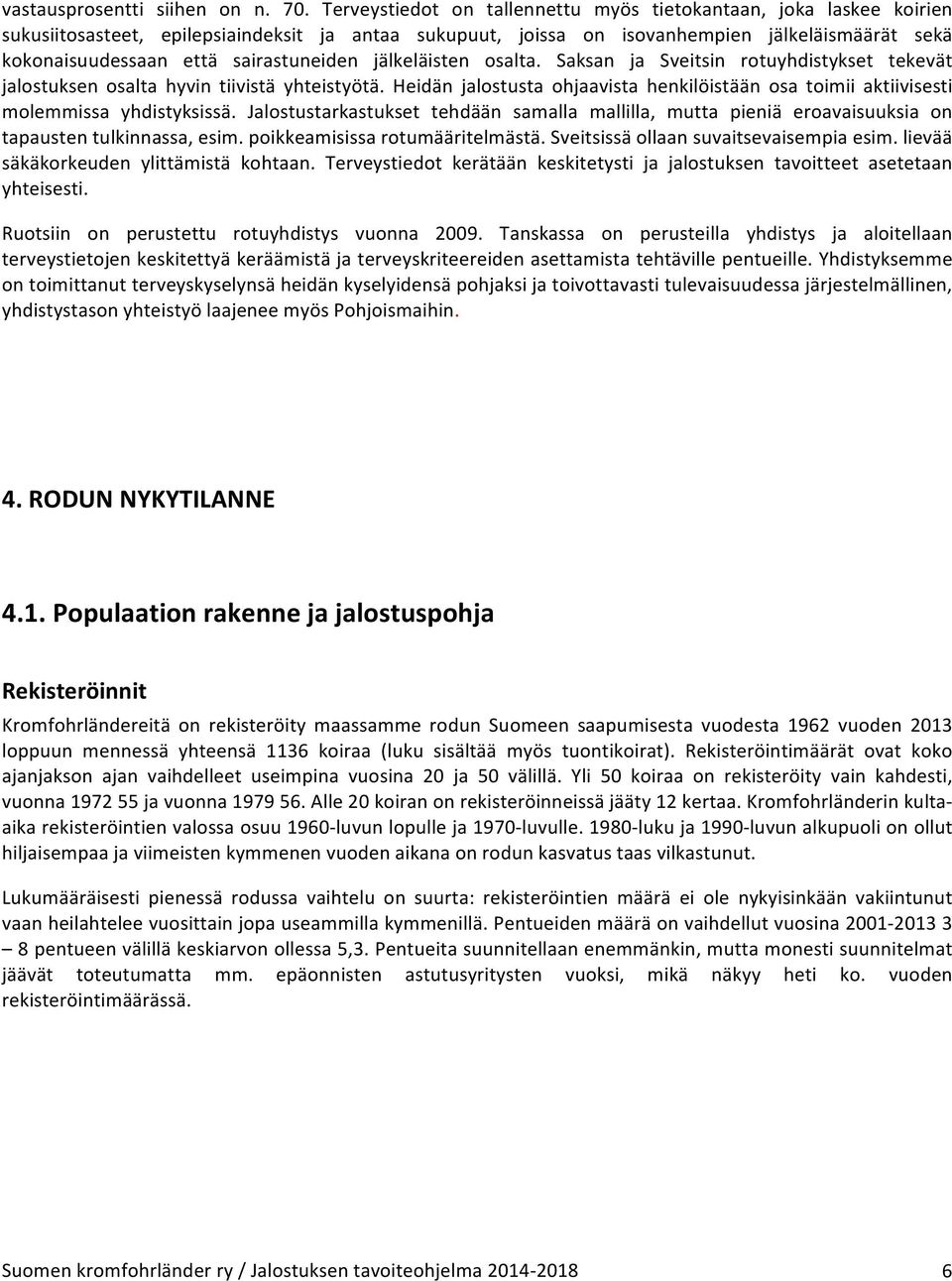 sairastuneiden jälkeläisten osalta. Saksan ja Sveitsin rotuyhdistykset tekevät jalostuksen osalta hyvin tiivistä yhteistyötä.