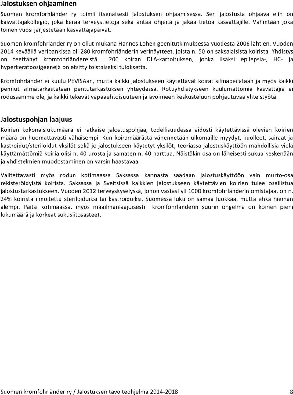 Suomen kromfohrländer ry on ollut mukana Hannes Lohen geenitutkimuksessa vuodesta 2006 lähtien. Vuoden 2014 keväällä veripankissa oli 280 kromfohrländerin verinäytteet, joista n.