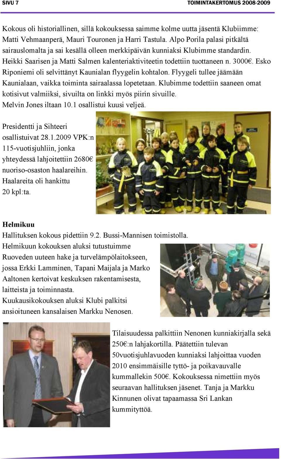 Esko Riponiemi oli selvittänyt Kaunialan flyygelin kohtalon. Flyygeli tullee jäämään Kaunialaan, vaikka toiminta sairaalassa lopetetaan.