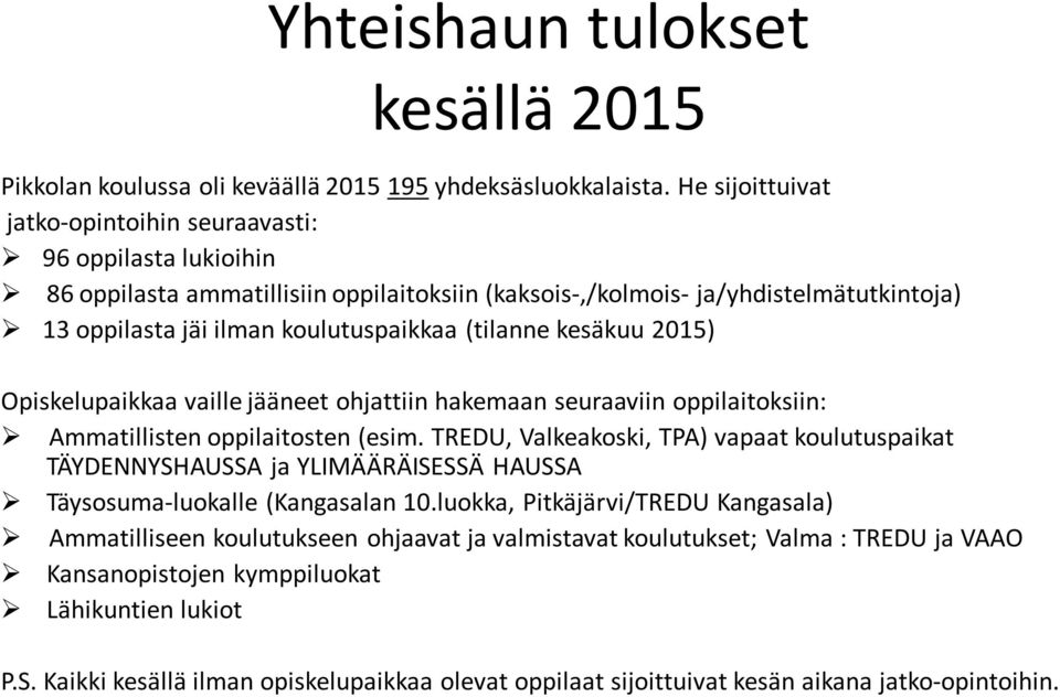 (tilanne kesäkuu 2015) Opiskelupaikkaa vaille jääneet ohjattiin hakemaan seuraaviin oppilaitoksiin: Ammatillisten oppilaitosten (esim.