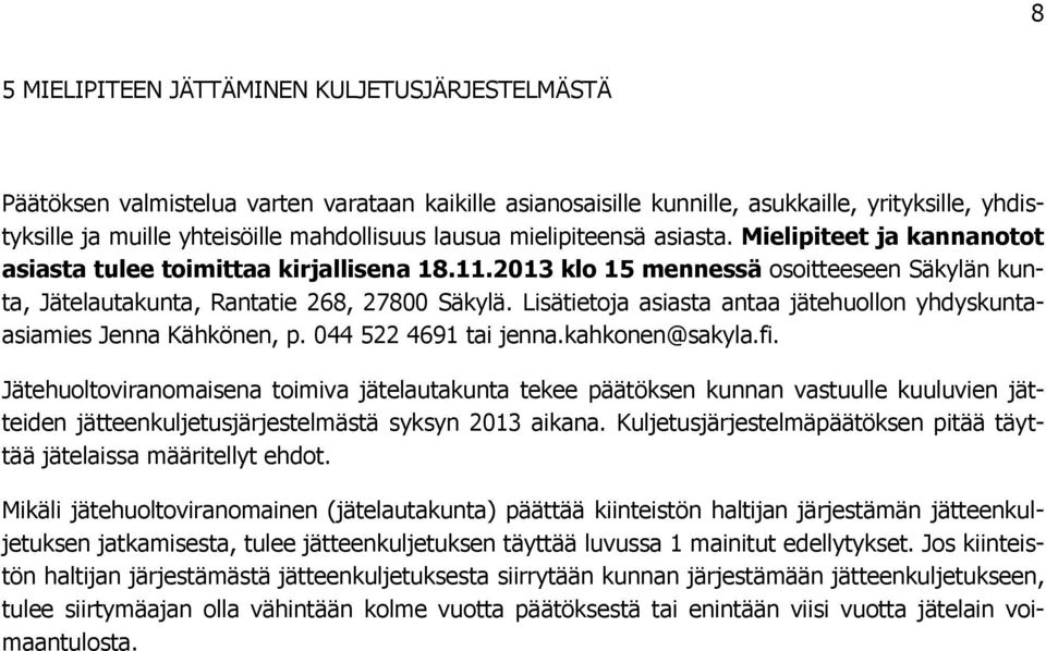 Lisätietoja asiasta antaa jätehuollon yhdyskuntaasiamies Jenna Kähkönen, p. 044 522 4691 tai jenna.kahkonen@sakyla.fi.