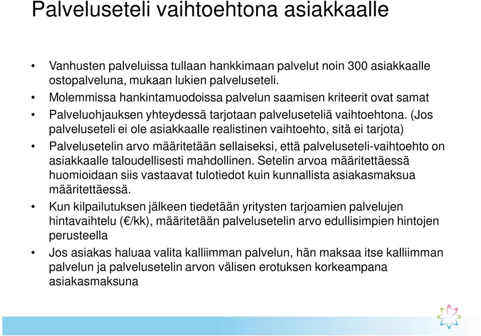 (Jos palveluseteli ei ole asiakkaalle realistinen vaihtoehto, sitä ei tarjota) Palvelusetelin arvo määritetään sellaiseksi, että palveluseteli-vaihtoehto on asiakkaalle taloudellisesti mahdollinen.