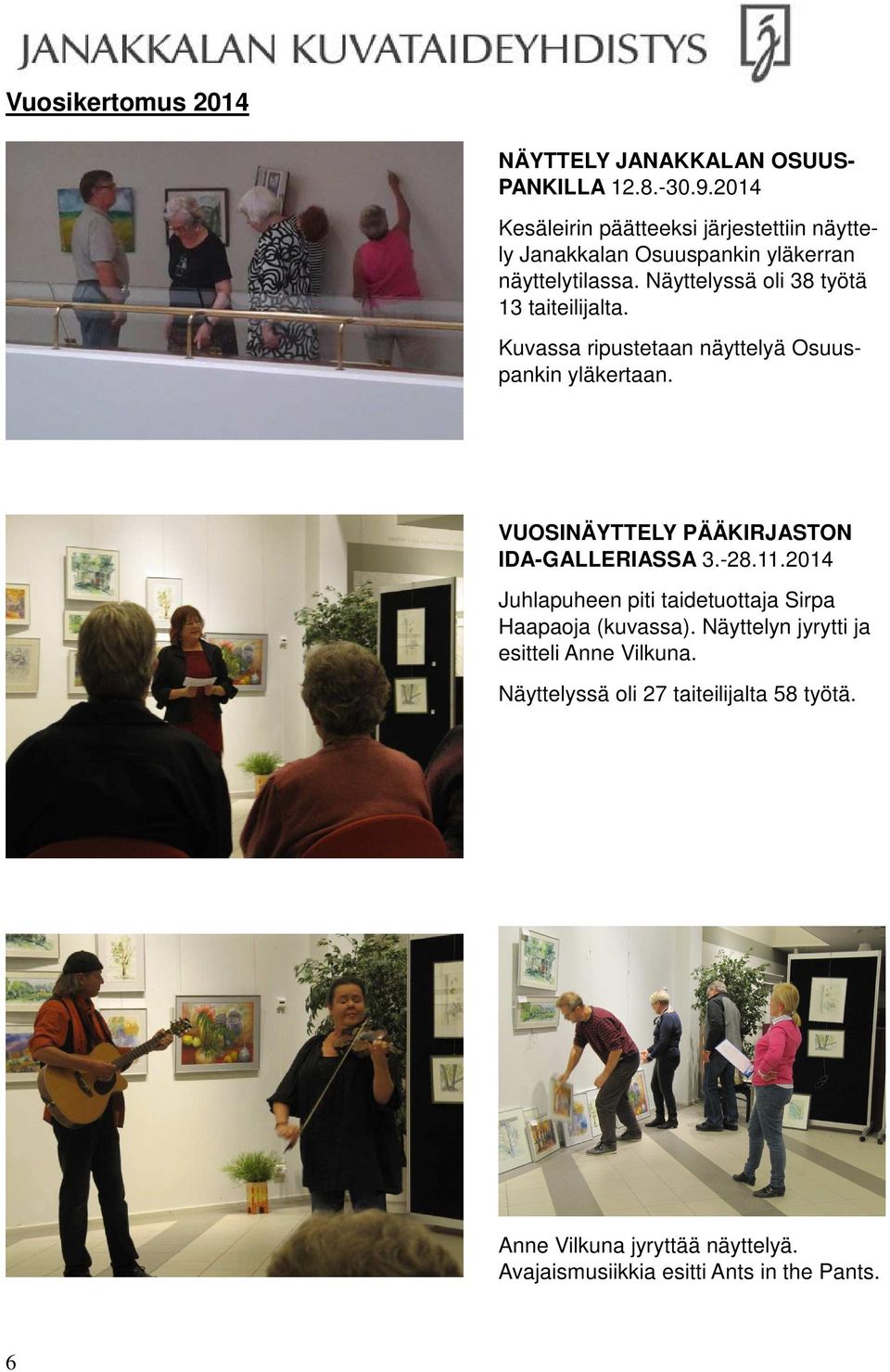 Näyttelyssä oli 38 työtä 13 taiteilijalta. Kuvassa ripustetaan näyttelyä Osuuspankin yläkertaan.