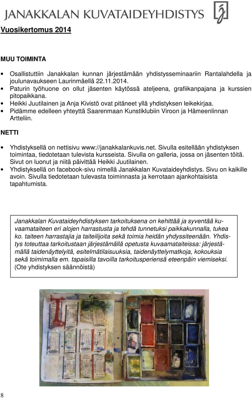 Pidämme edelleen yhteyttä Saarenmaan Kunstiklubiin Viroon ja Hämeenlinnan Artteliin. NETTI Yhdistyksellä on nettisivu www://janakkalankuvis.net. Sivulla esitellään yhdistyksen toimintaa, tiedotetaan tulevista kursseista.