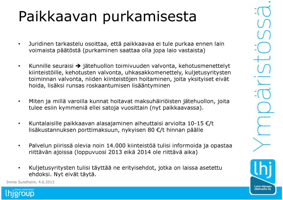 lisäksi runsas roskaantumisen lisääntyminen Miten ja millä varoilla kunnat hoitavat maksuhäiriöisten jätehuollon, joita tulee esiin kymmeniä ellei satoja vuosittain (nyt paikkaavassa).