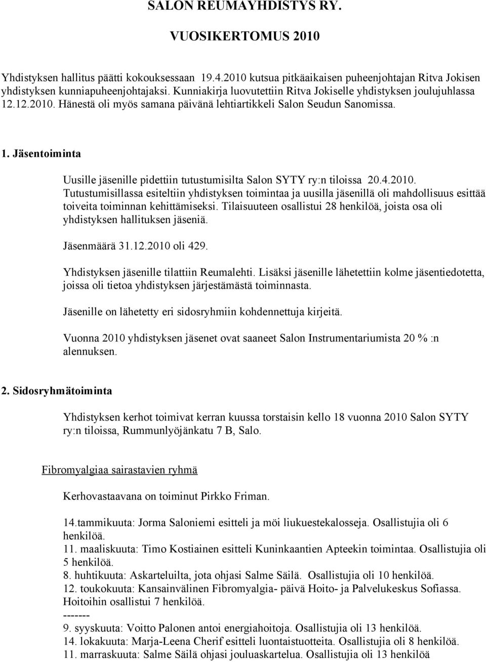 4.2010. Tutustumisillassa esiteltiin yhdistyksen toimintaa ja uusilla jäsenillä oli mahdollisuus esittää toiveita toiminnan kehittämiseksi.