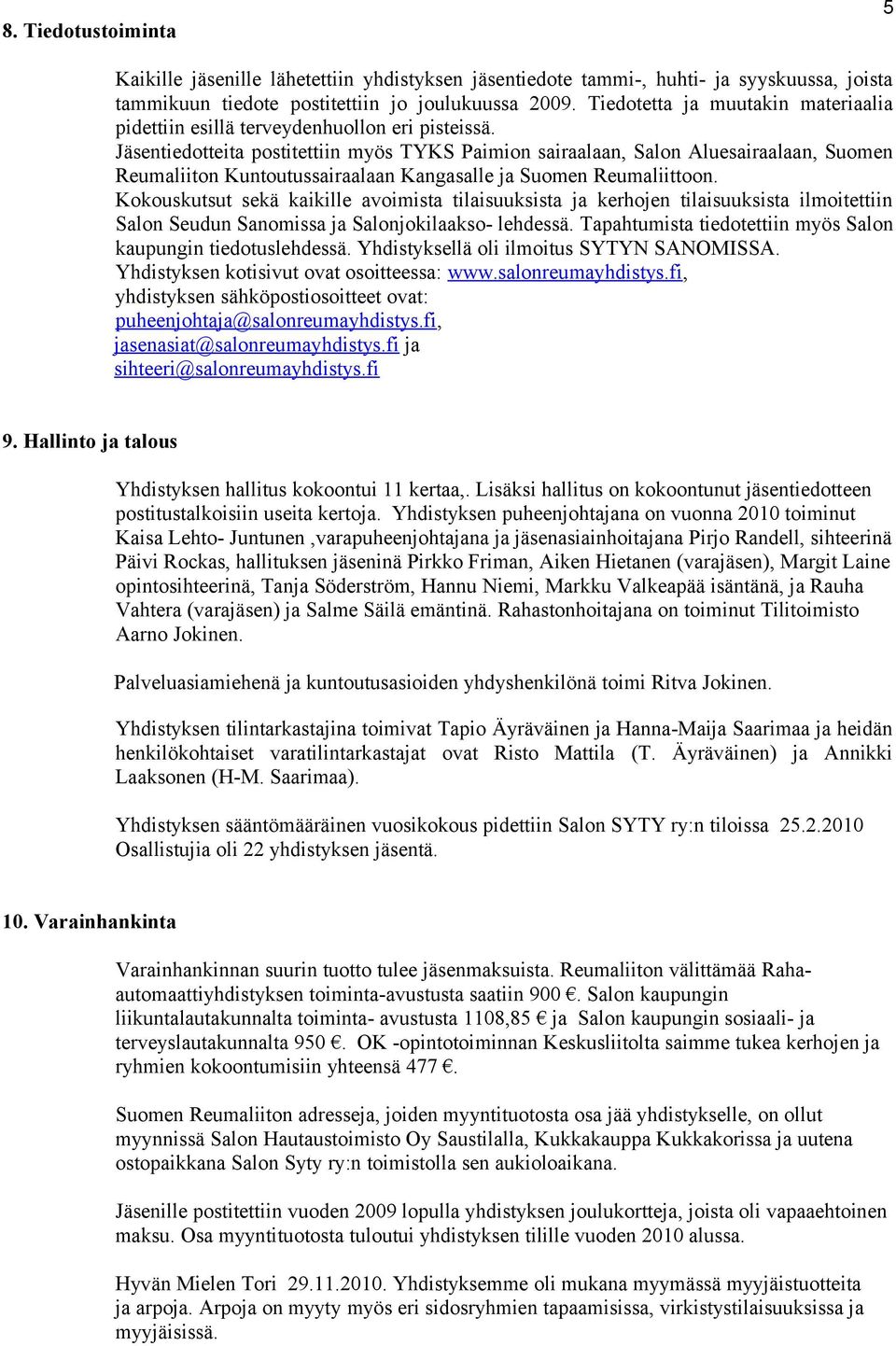 Jäsentiedotteita postitettiin myös TYKS Paimion sairaalaan, Salon Aluesairaalaan, Suomen Reumaliiton Kuntoutussairaalaan Kangasalle ja Suomen Reumaliittoon.