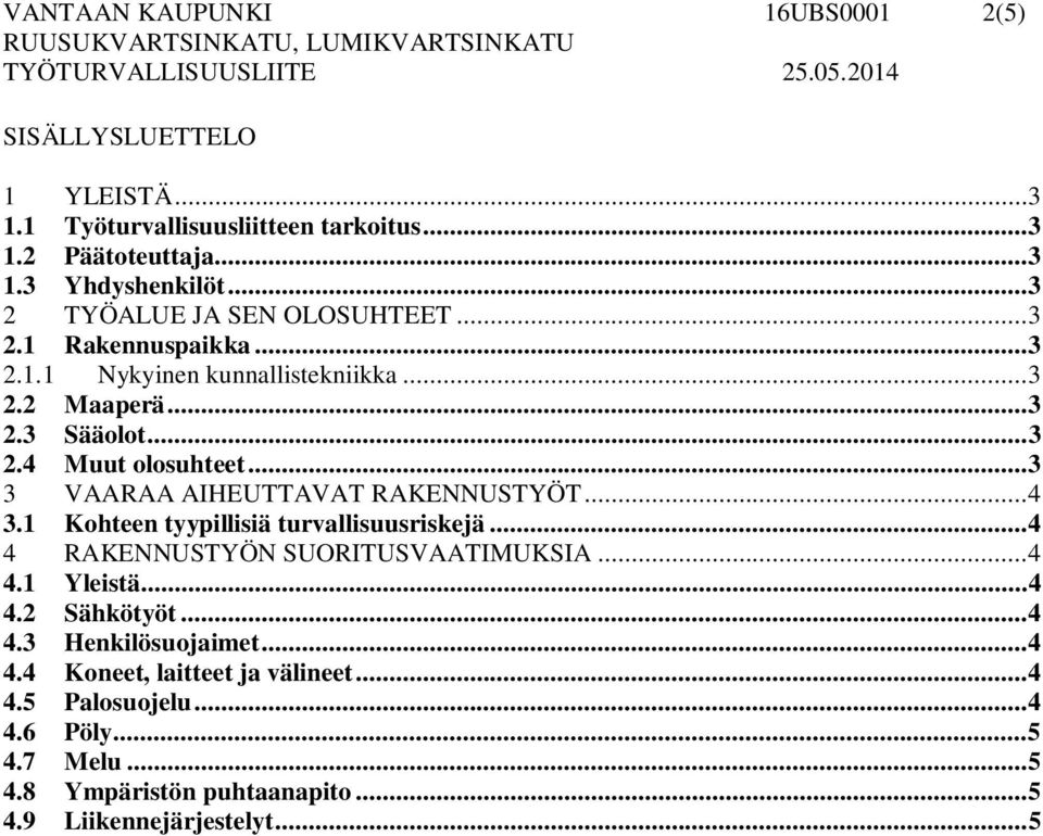 .. 3 3 VAARAA AIHEUTTAVAT RAKENNUSTYÖT... 4 3.1 Kohteen tyypillisiä turvallisuusriskejä... 4 4 RAKENNUSTYÖN SUORITUSVAATIMUKSIA... 4 4.1 Yleistä... 4 4.2 Sähkötyöt.