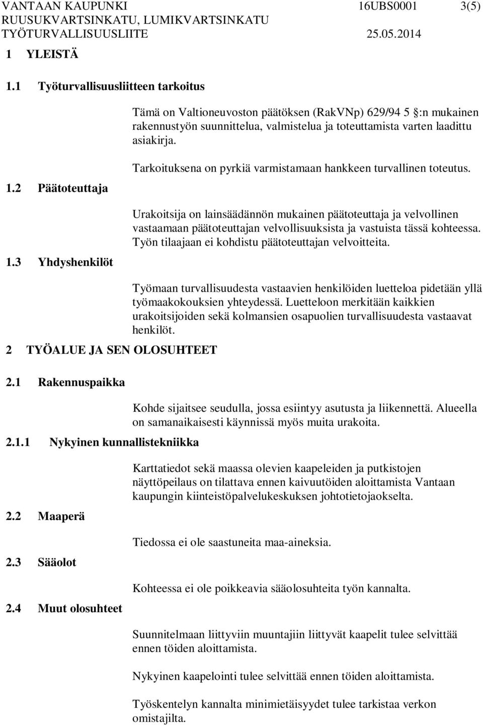 2 Päätoteuttaja 1.3 Yhdyshenkilöt Tarkoituksena on pyrkiä varmistamaan hankkeen turvallinen toteutus.