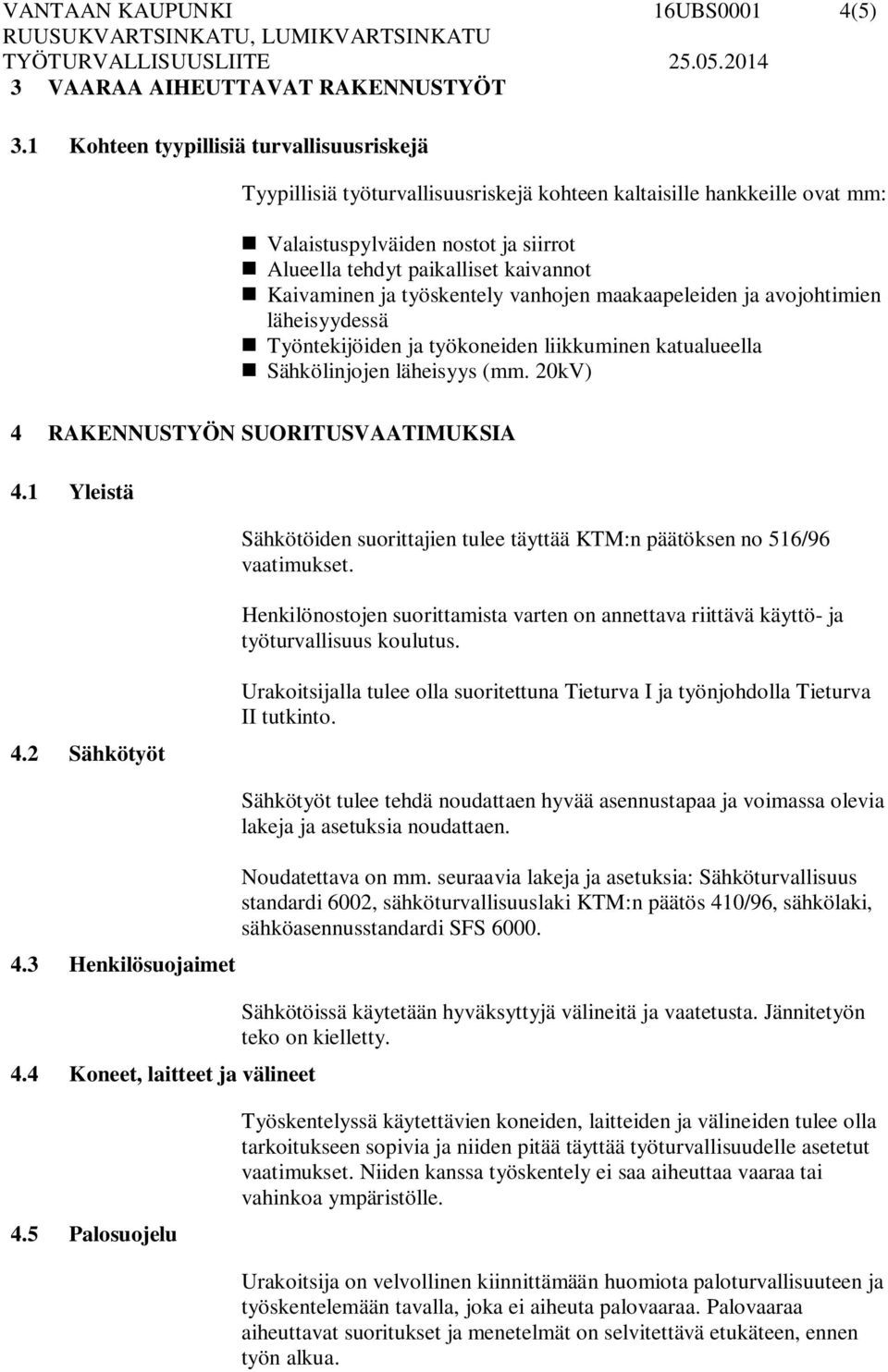 Kaivaminen ja työskentely vanhojen maakaapeleiden ja avojohtimien läheisyydessä Työntekijöiden ja työkoneiden liikkuminen katualueella Sähkölinjojen läheisyys (mm.