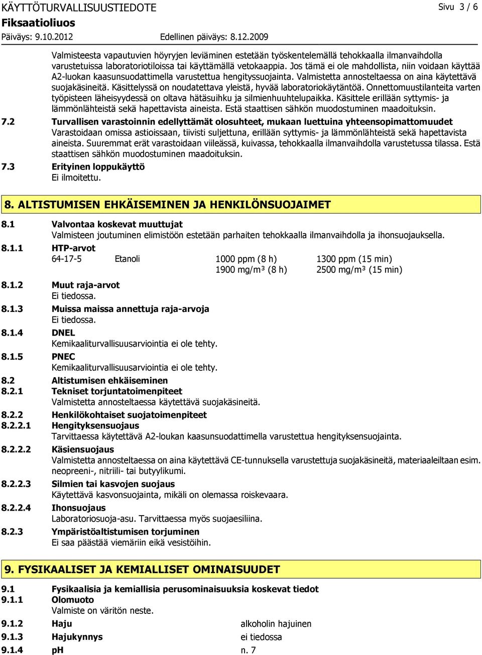 Käsittelyssä on noudatettava yleistä, hyvää laboratoriokäytäntöä. Onnettomuustilanteita varten työpisteen läheisyydessä on oltava hätäsuihku ja silmienhuuhtelupaikka.
