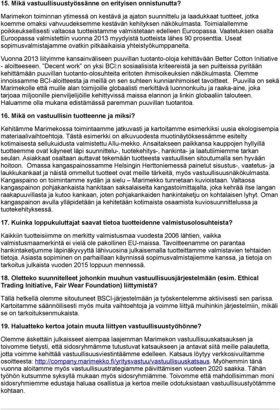 Toimialallemme poikkeuksellisesti valtaosa tuotteistamme valmistetaan edelleen Euroopassa. Vaatetuksen osalta Euroopassa valmistettiin vuonna 2013 myydyistä tuotteista lähes 90 prosenttia.