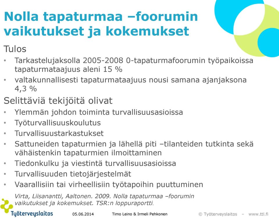 tapaturmien ja lähellä piti tilanteiden tutkinta sekä vähäistenkin tapaturmien ilmoittaminen Tiedonkulku ja viestintä turvallisuusasioissa Turvallisuuden tietojärjestelmät