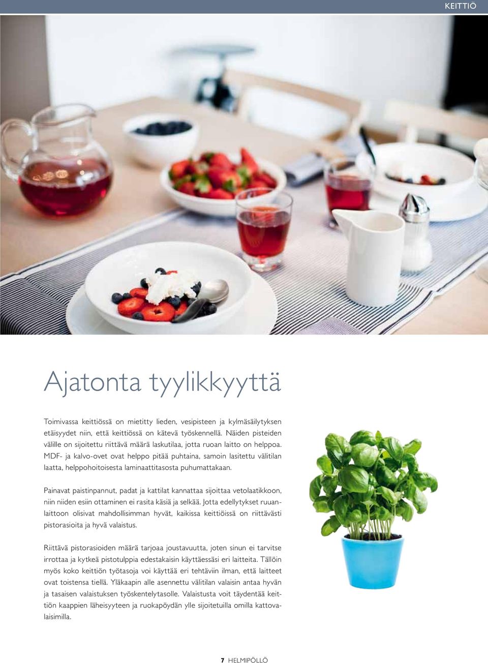 MDF- ja kalvo-ovet ovat helppo pitää puhtaina, samoin lasitettu välitilan laatta, helppohoitoisesta laminaattitasosta puhumattakaan.
