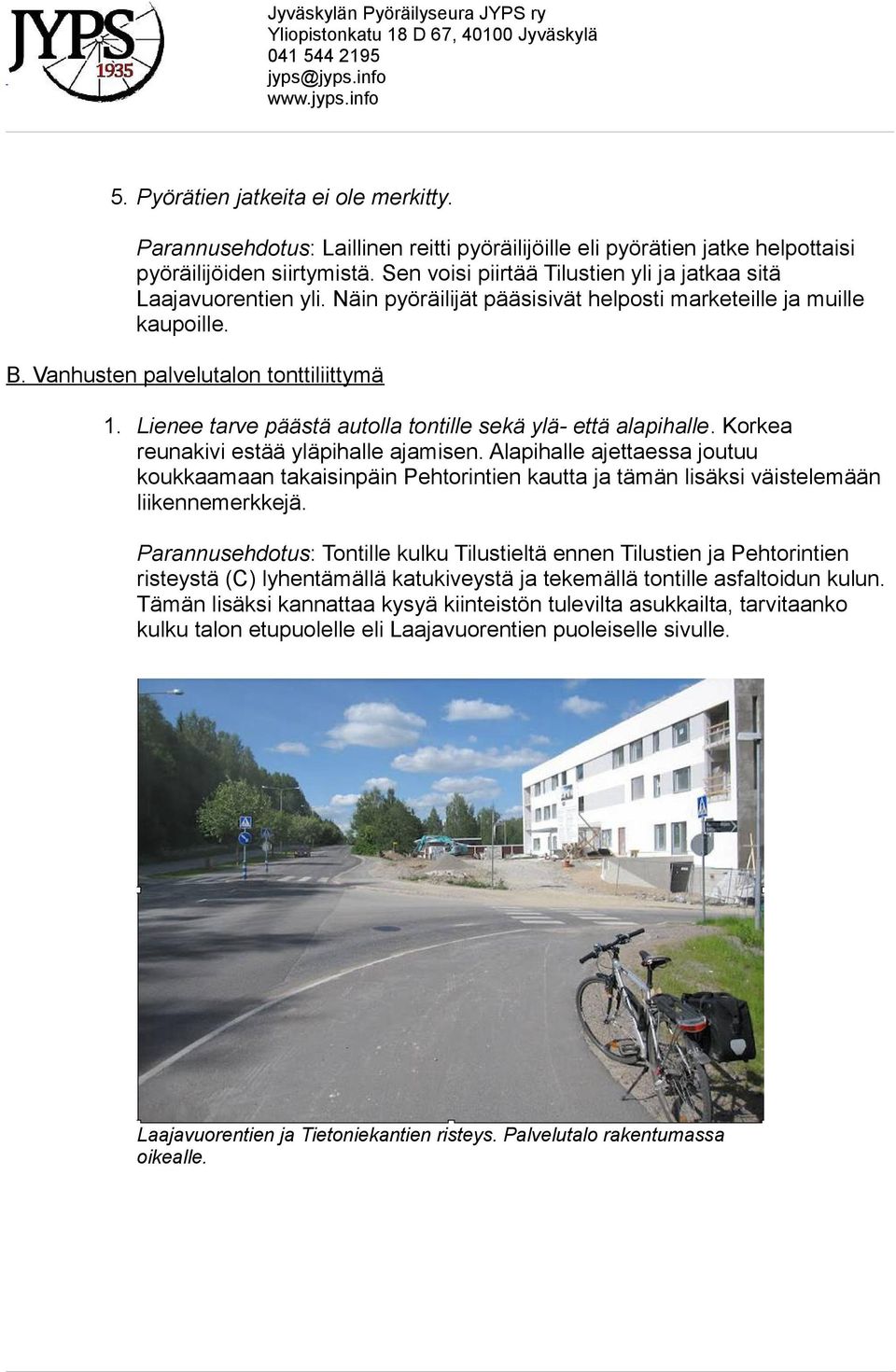 Lienee tarve päästä autolla tontille sekä ylä- että alapihalle. Korkea reunakivi estää yläpihalle ajamisen.