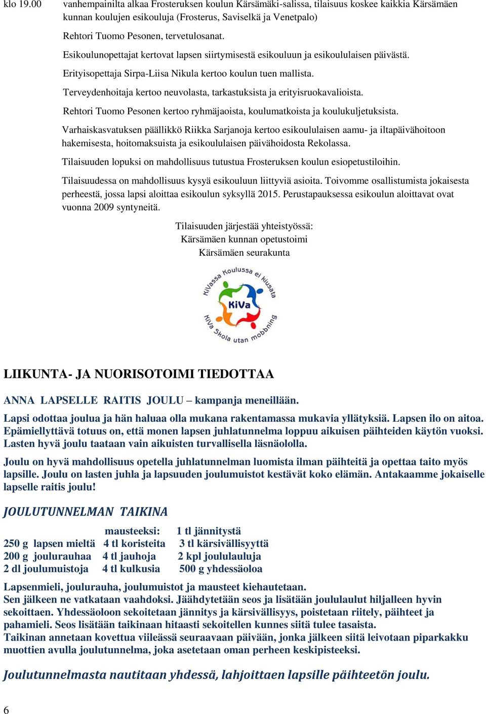 Esikoulunopettajat kertovat lapsen siirtymisestä esikouluun ja esikoululaisen päivästä. Erityisopettaja Sirpa-Liisa Nikula kertoo koulun tuen mallista.