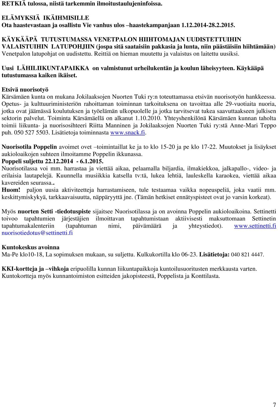Reittiä on hieman muutettu ja valaistus on laitettu uusiksi. Uusi LÄHILIIKUNTAPAIKKA on valmistunut urheilukentän ja koulun läheisyyteen. Käykääpä tutustumassa kaiken ikäiset.