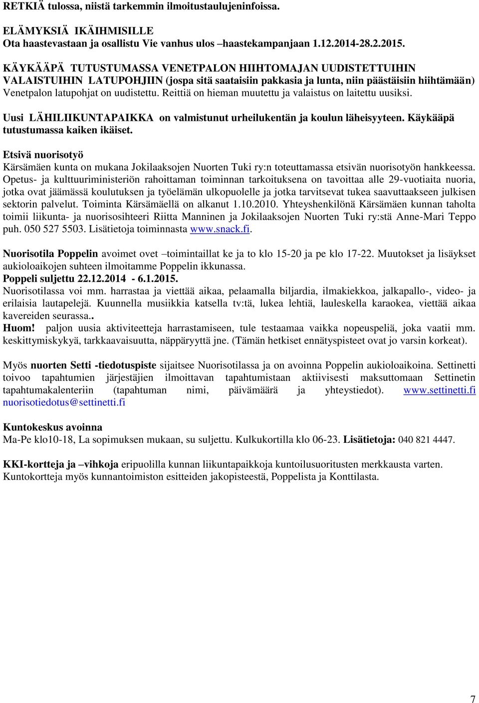 Reittiä on hieman muutettu ja valaistus on laitettu uusiksi. Uusi LÄHILIIKUNTAPAIKKA on valmistunut urheilukentän ja koulun läheisyyteen. Käykääpä tutustumassa kaiken ikäiset.