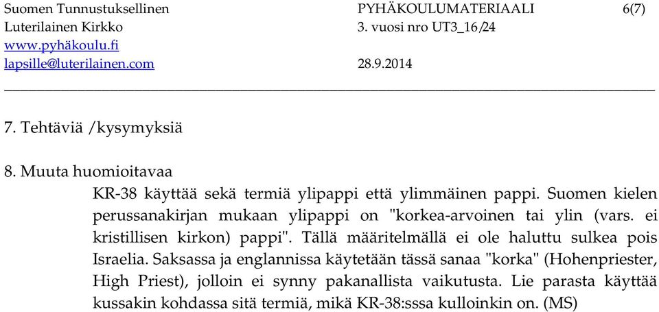 Suomen kielen perussanakirjan mukaan ylipappi on "korkea-arvoinen tai ylin (vars. ei kristillisen kirkon) pappi".