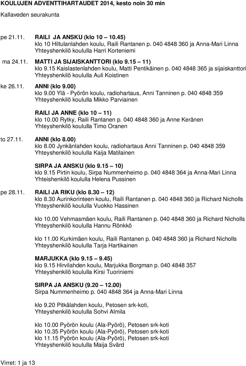 040 4848 365 ja sijaiskanttori Yhteyshenkilö koululla Auli Koistinen ke 26.11. ANNI (klo 9.00) klo 9.00 Ylä - Pyörön koulu, radiohartaus, Anni Tanninen p.