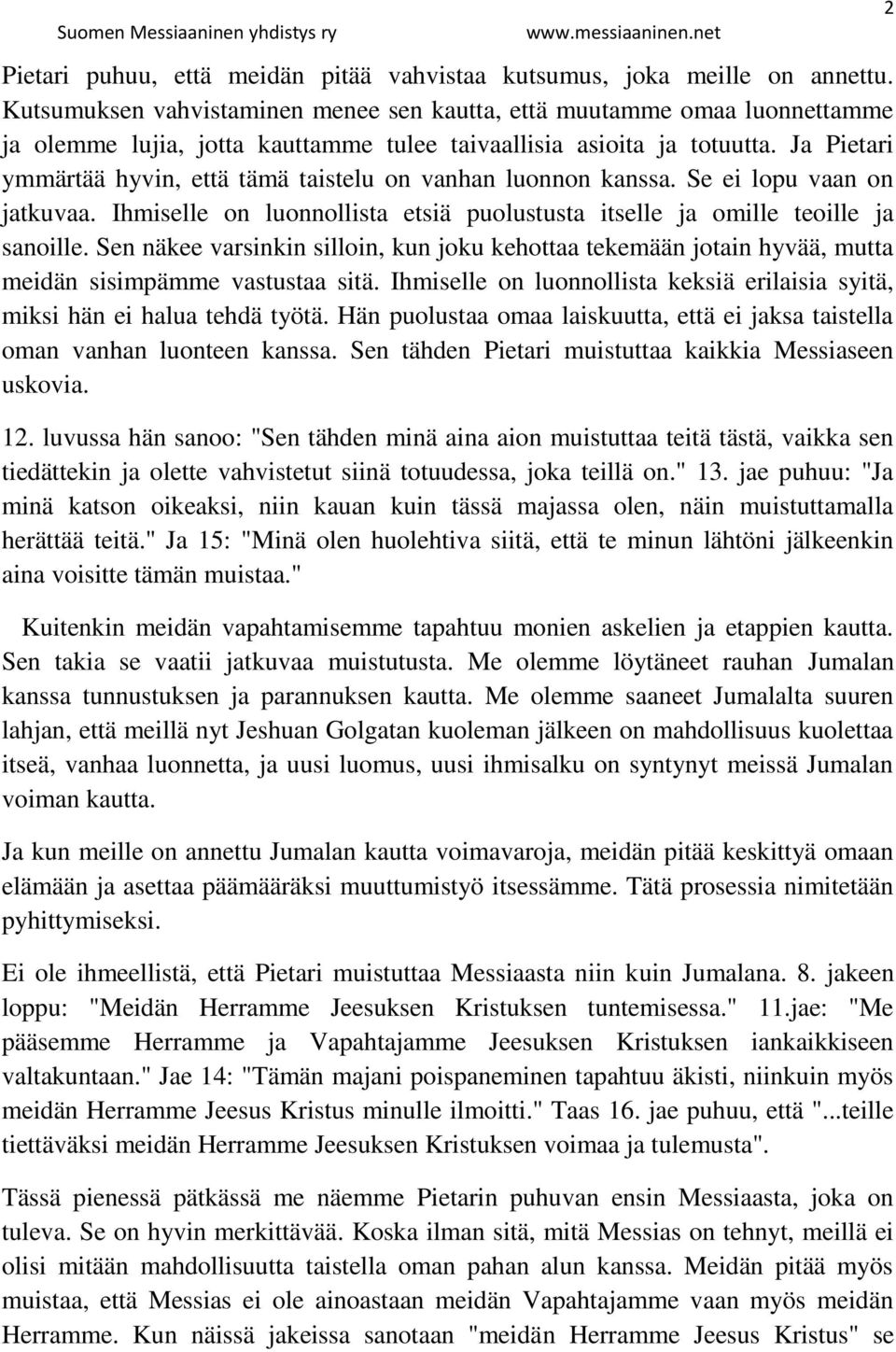 Ja Pietari ymmärtää hyvin, että tämä taistelu on vanhan luonnon kanssa. Se ei lopu vaan on jatkuvaa. Ihmiselle on luonnollista etsiä puolustusta itselle ja omille teoille ja sanoille.