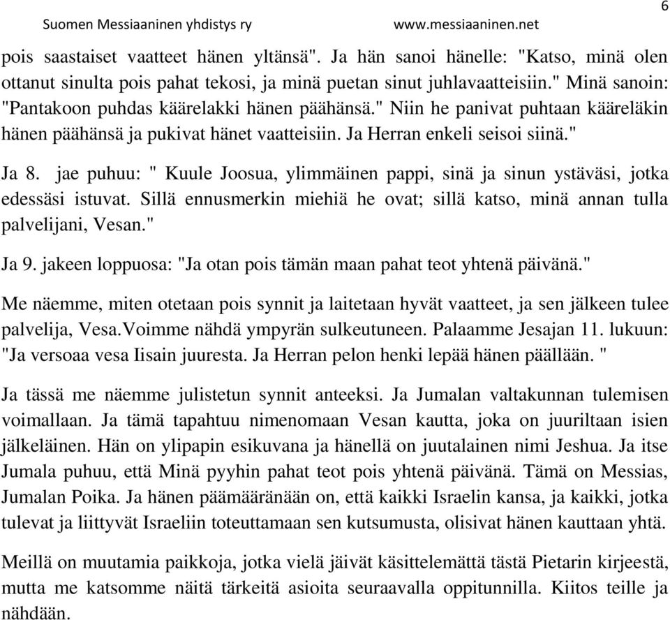 jae puhuu: " Kuule Joosua, ylimmäinen pappi, sinä ja sinun ystäväsi, jotka edessäsi istuvat. Sillä ennusmerkin miehiä he ovat; sillä katso, minä annan tulla palvelijani, Vesan." Ja 9.