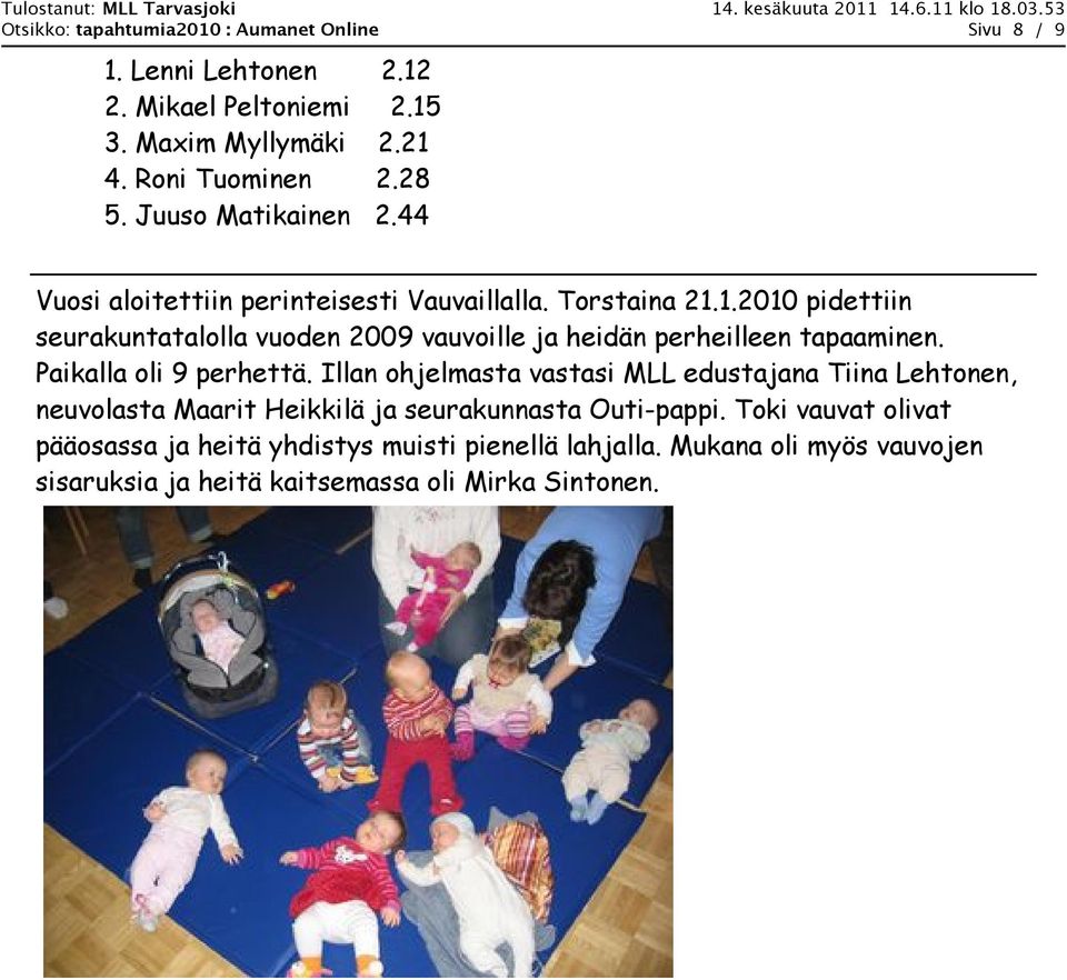 1.2010 pidettiin seurakuntatalolla vuoden 2009 vauvoille ja heidän perheilleen tapaaminen. Paikalla oli 9 perhettä.