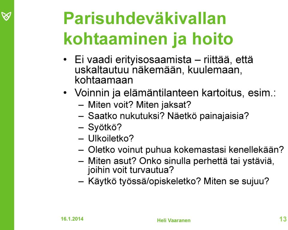 Näetkö painajaisia? Syötkö? Ulkoiletko? Oletko voinut puhua kokemastasi kenellekään? Miten asut?