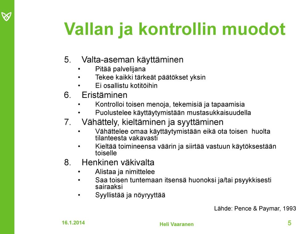 Vähättely, kieltäminen ja syyttäminen Vähättelee omaa käyttäytymistään eikä ota toisen huolta tilanteesta vakavasti Kieltää toimineensa väärin ja siirtää