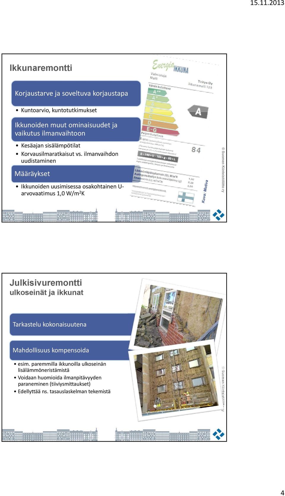 ilmanvaihdon uudistaminen Määräykset Ikkunoiden uusimisessa osakohtainen U arvovaatimus 1,0 W/m 2 K Julkisivuremontti ulkoseinät ja