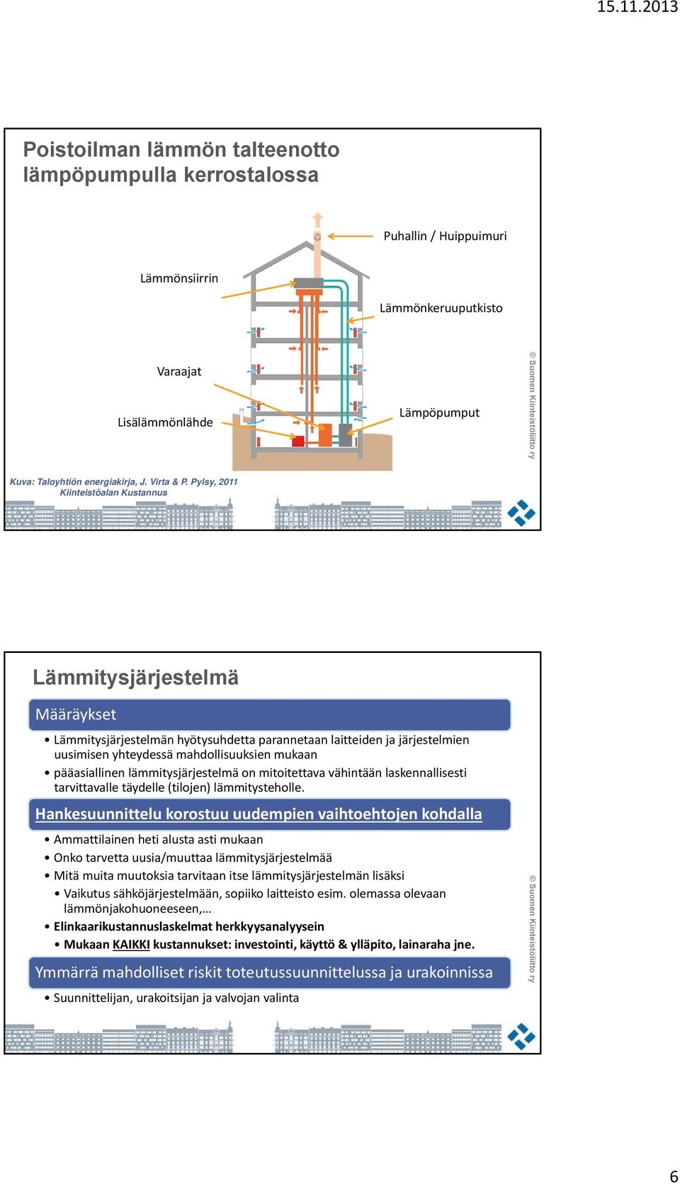 pääasiallinen lämmitysjärjestelmä on mitoitettava vähintään laskennallisesti tarvittavalle täydelle (tilojen) lämmitysteholle.