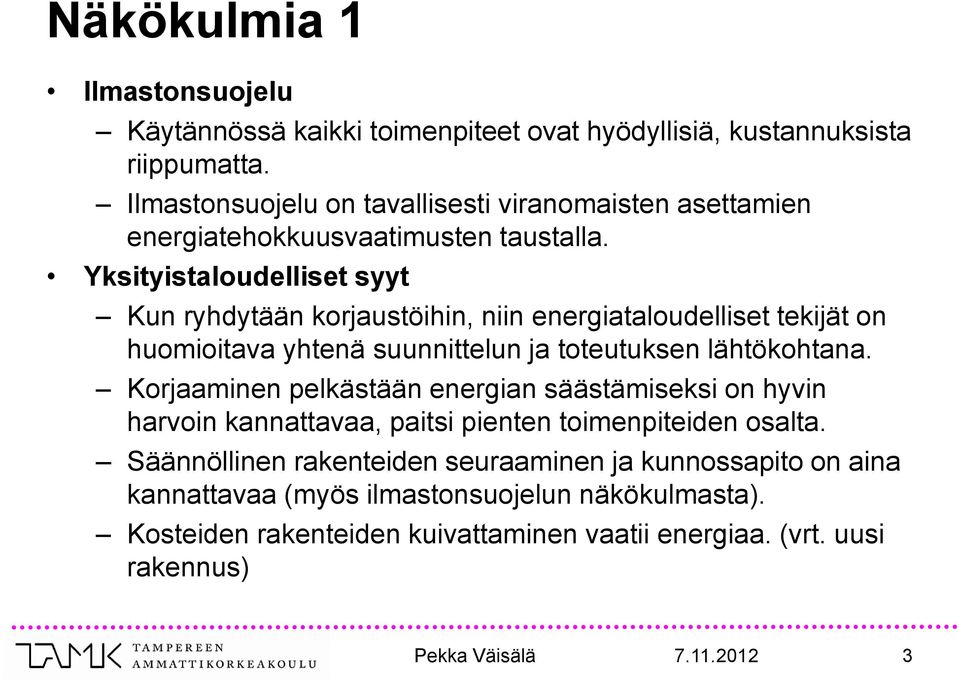 Yksityistaloudelliset syyt Kun ryhdytään korjaustöihin, niin energiataloudelliset tekijät on huomioitava yhtenä suunnittelun ja toteutuksen lähtökohtana.