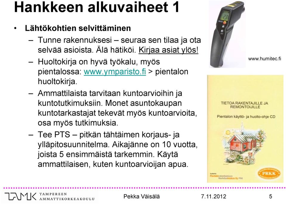 Ammattilaista tarvitaan kuntoarvioihin ja kuntotutkimuksiin.