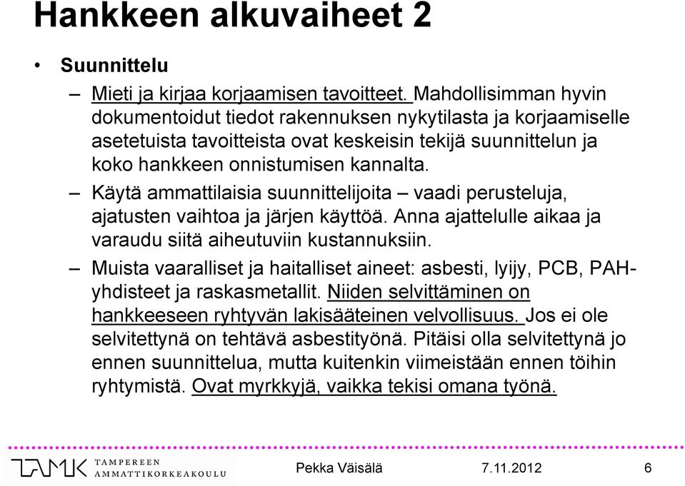 Käytä ammattilaisia suunnittelijoita vaadi perusteluja, ajatusten vaihtoa ja järjen käyttöä. Anna ajattelulle aikaa ja varaudu siitä aiheutuviin kustannuksiin.