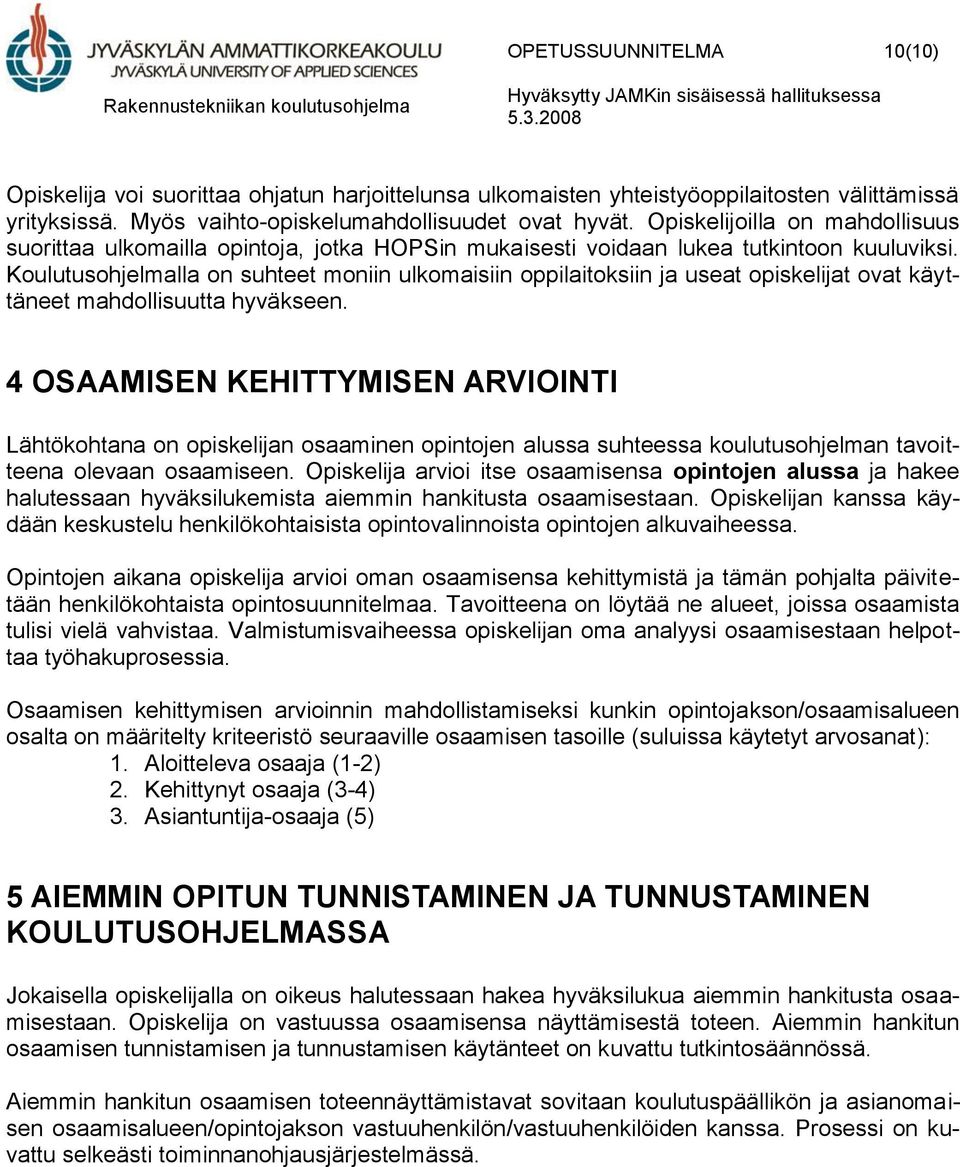 Koulutusohjelmalla on suhteet moniin ulkomaisiin oppilaitoksiin ja useat opiskelijat ovat käyttäneet mahdollisuutta hyväkseen.