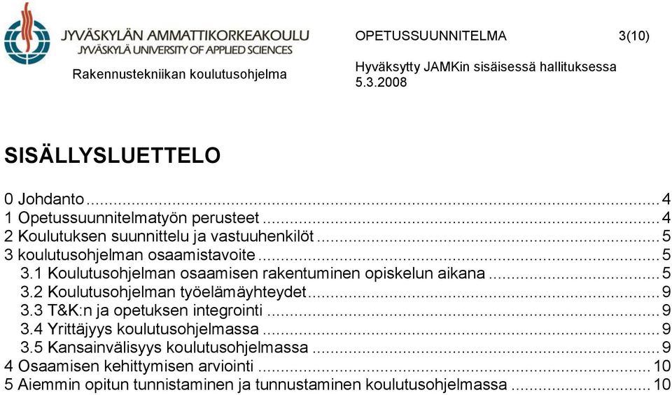 .. 5 3.2 Koulutusohjelman työelämäyhteydet... 9 3.3 T&K:n ja opetuksen integrointi... 9 3.4 Yrittäjyys koulutusohjelmassa... 9 3.5 Kansainvälisyys koulutusohjelmassa.